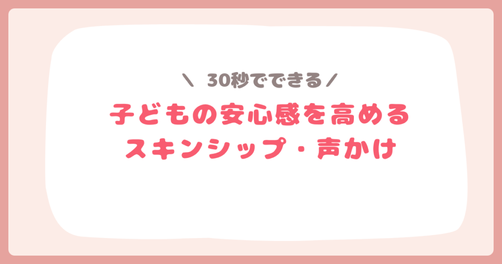 子どもの安心感を高める声掛け
